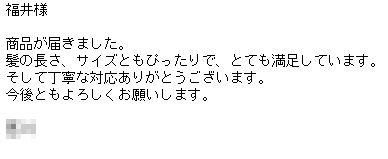 髪の長さ、サイズともぴったりで、とても満足しています。
そして丁寧な対応ありがとうございます。